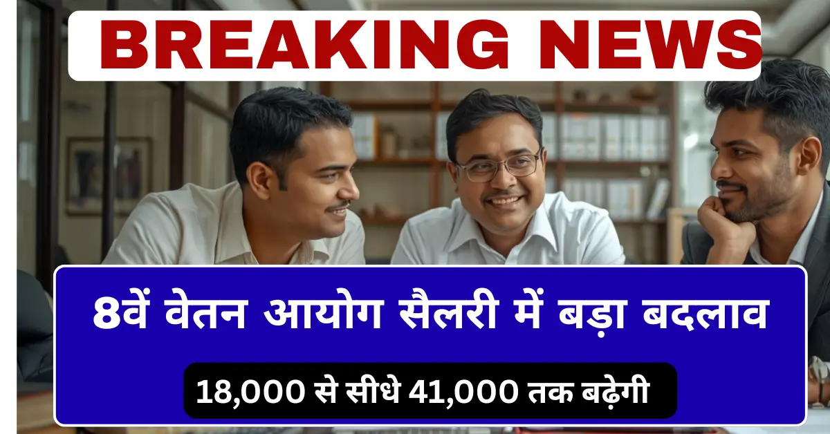8वें वेतन आयोग के तहत सरकारी कर्मचारियों की सैलरी बढ़ोतरी और फिटमेंट फैक्टर से वेतन में बदलाव