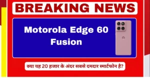 Motorola Edge 60 Fusion क्या यह 20 हजार के अंदर सबसे दमदार स्मार्टफोन है