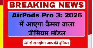 AirPods Pro 3 camera aur AI feature ke saath 2026 mein launch hone wala premium model