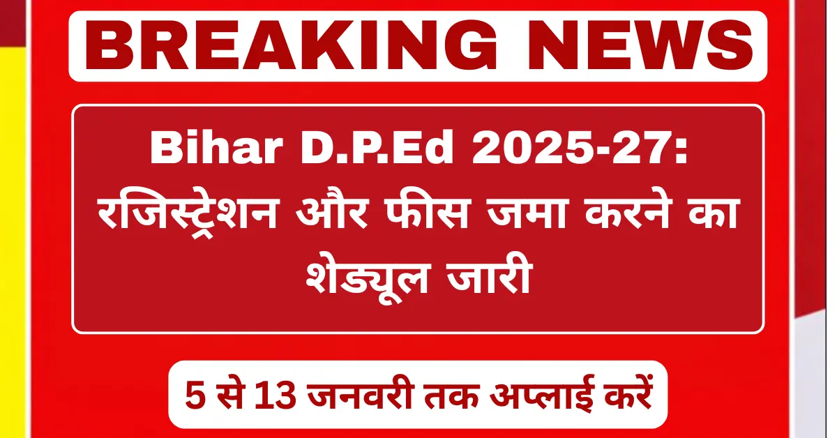 Bihar D.P.Ed 2025-27 रजिस्ट्रेशन शेड्यूल जारी, 5 से 13 जनवरी तक आवेदन और फीस जमा